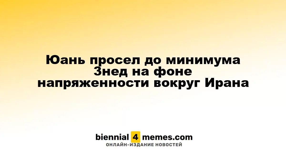Юань просел до минимума 3нед на фоне напряженности вокруг Ирана