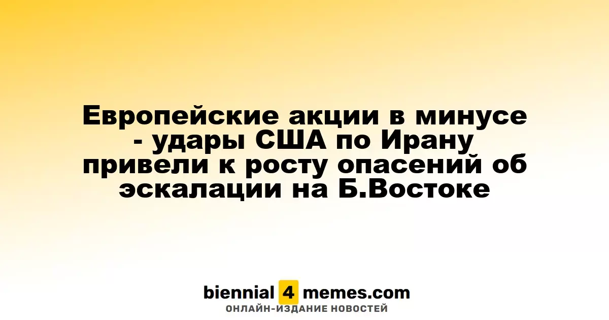 Европейские акции в минусе - удары США по Ирану привели к росту опасений об эскалации на Б.Востоке