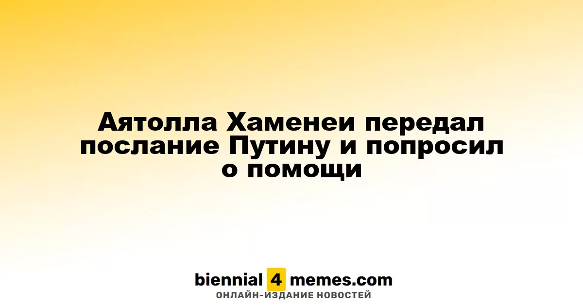 Аятолла Хаменеи передал послание Путину и попросил о помощи