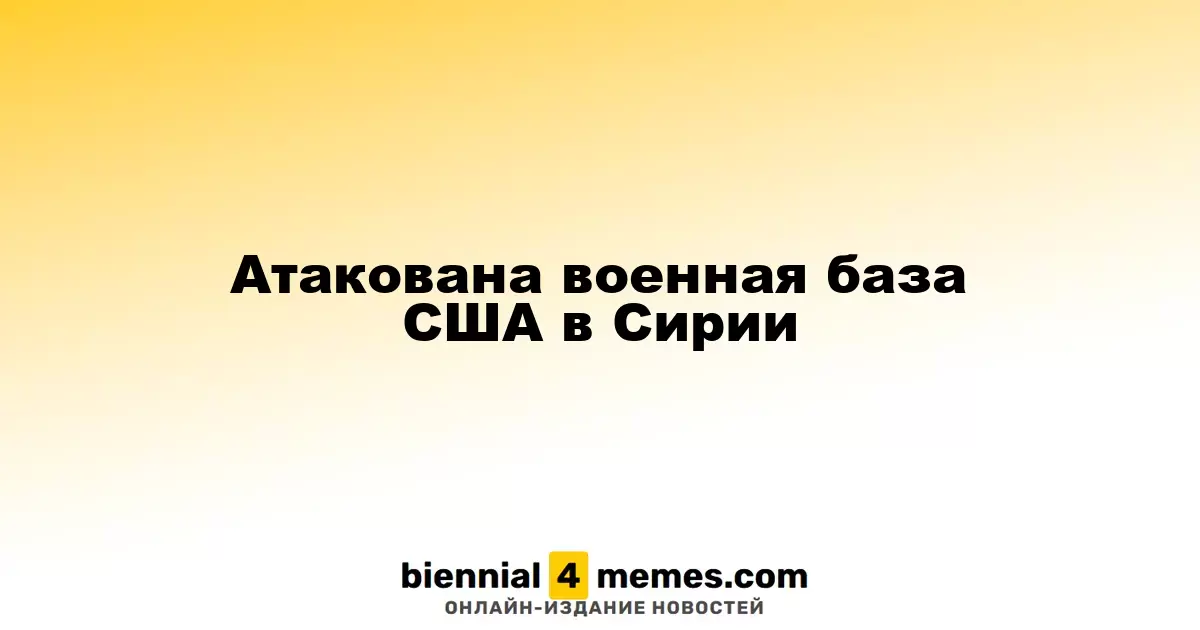 Атакована военная база США в Сирии