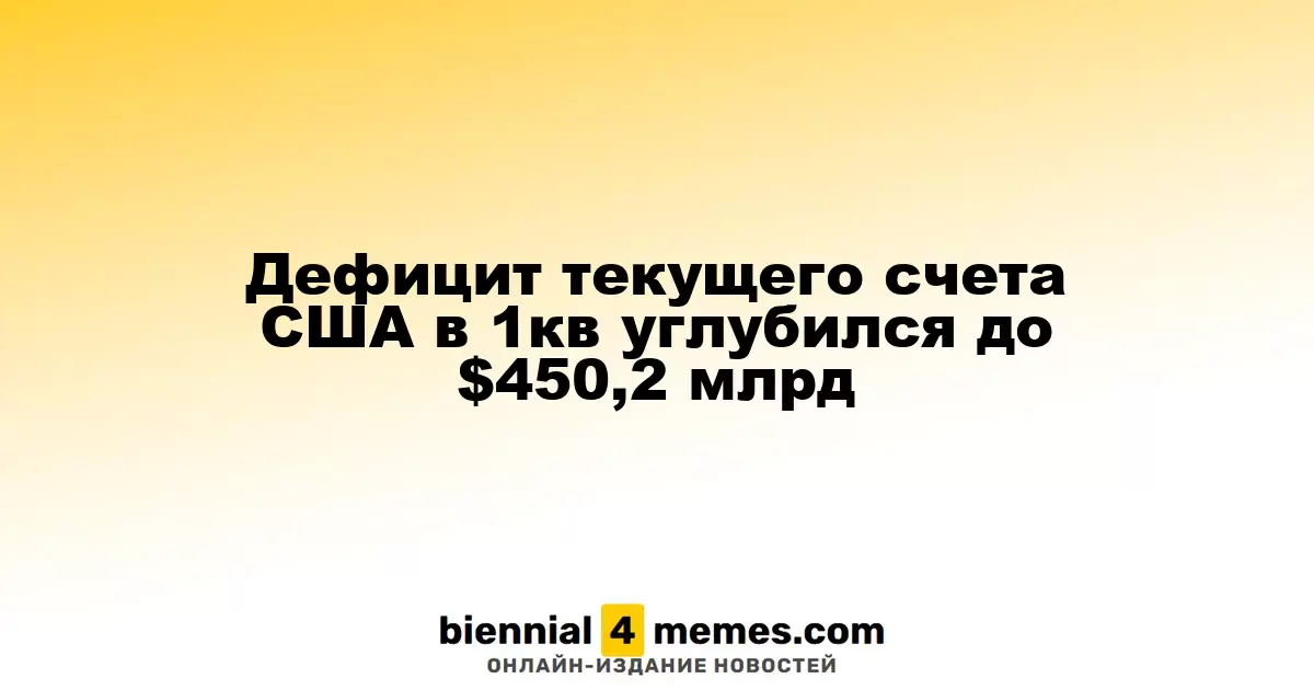 Дефицит текущего счета США в 1кв углубился до $450,2 млрд