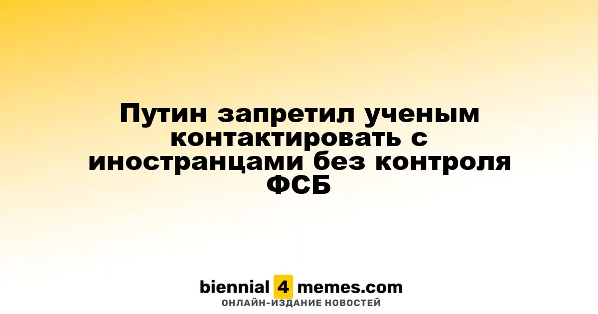 Путин запретил ученым контактировать с иностранцами без контроля ФСБ