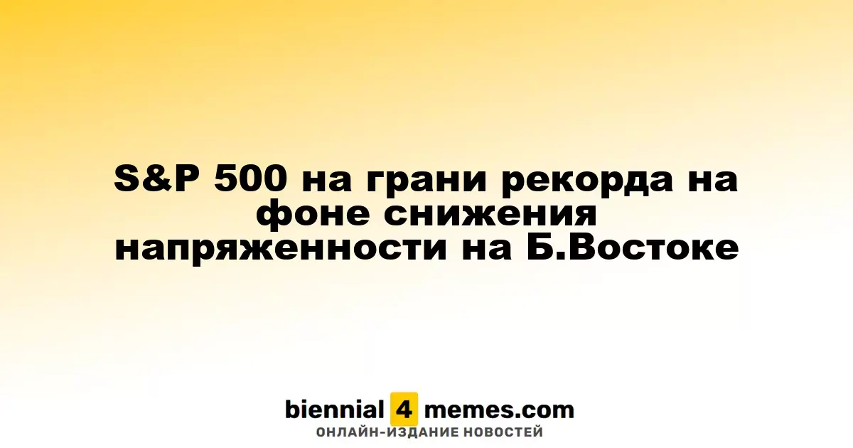 S&P 500 на грани рекорда на фоне снижения напряженности на Б.Востоке