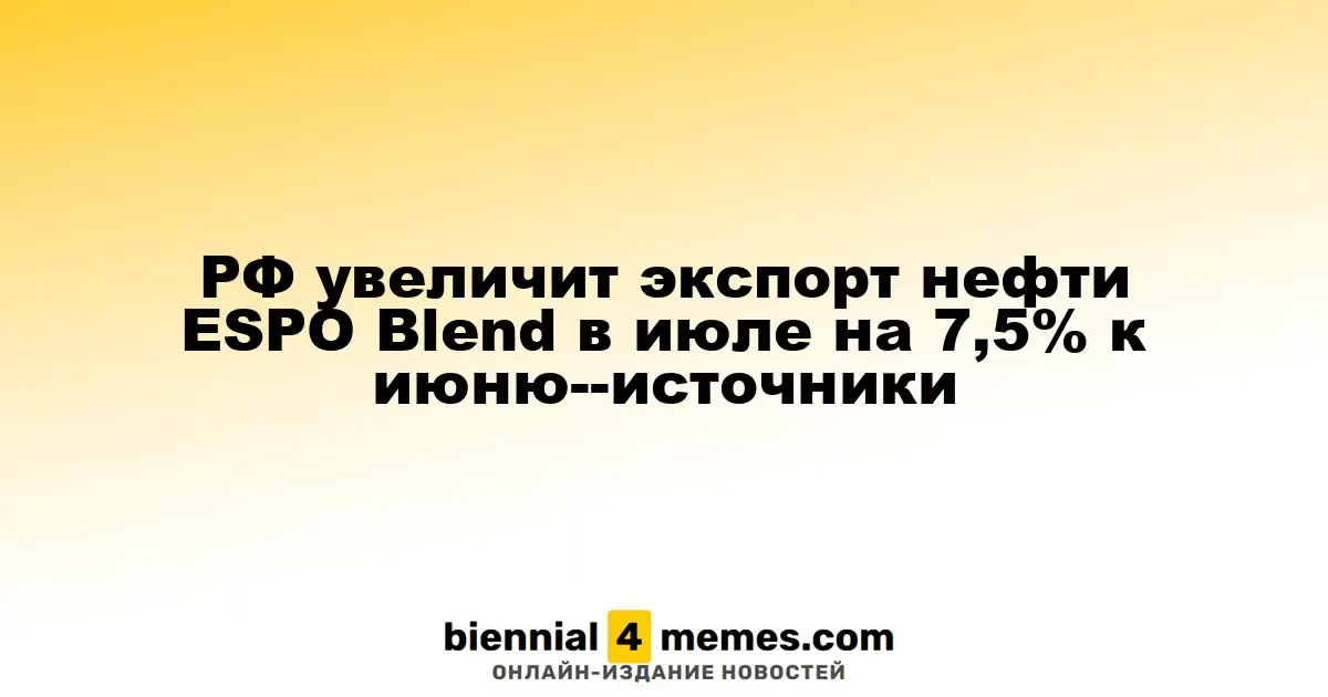 РФ увеличит экспорт нефти ESPO Blend в июле на 7,5% к июню--источники