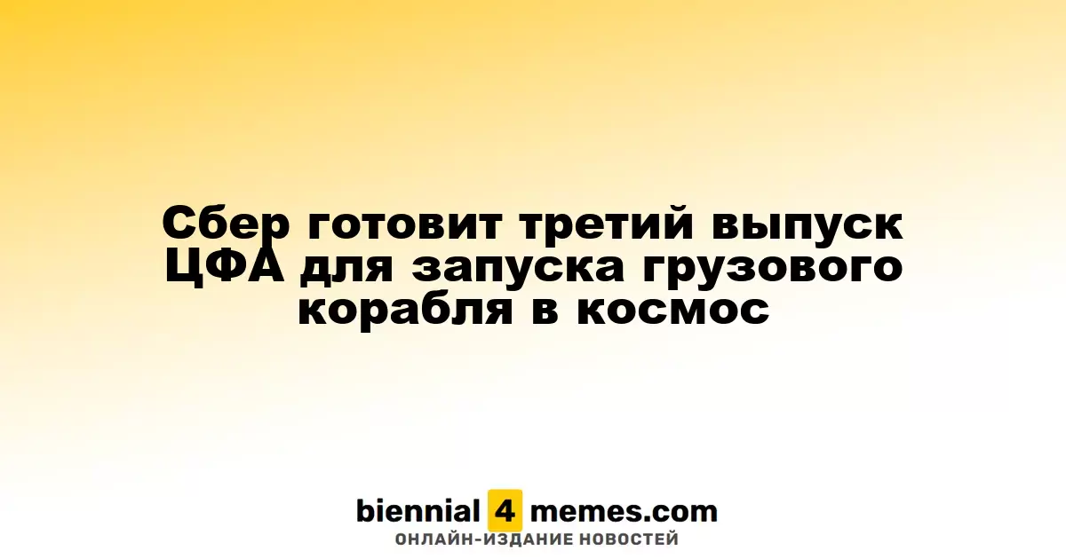 Сбер готовит третий выпуск ЦФА для запуска грузового корабля в космос