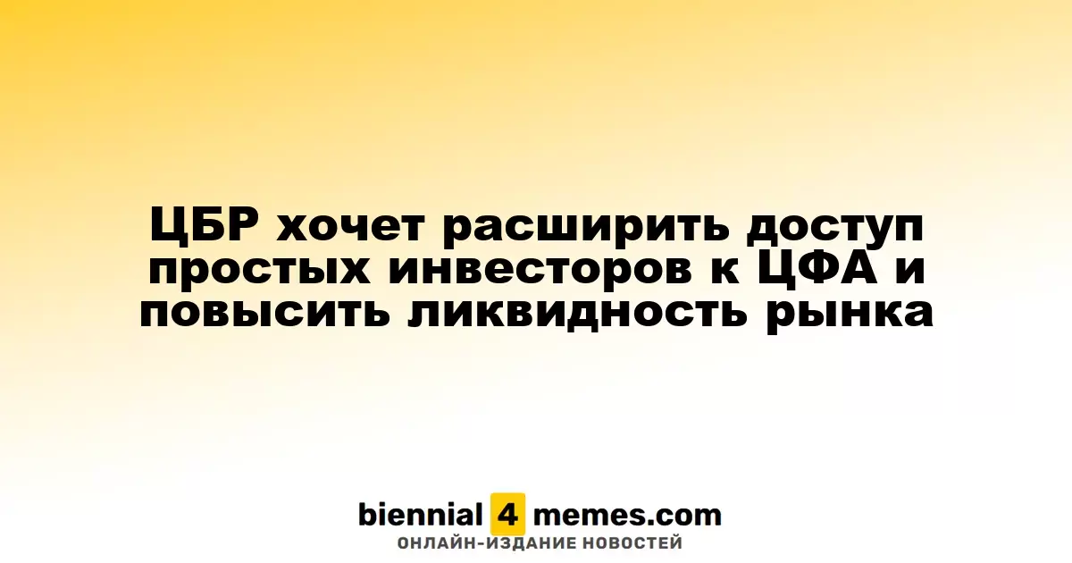 ЦБР хочет расширить доступ простых инвесторов к ЦФА и повысить ликвидность рынка