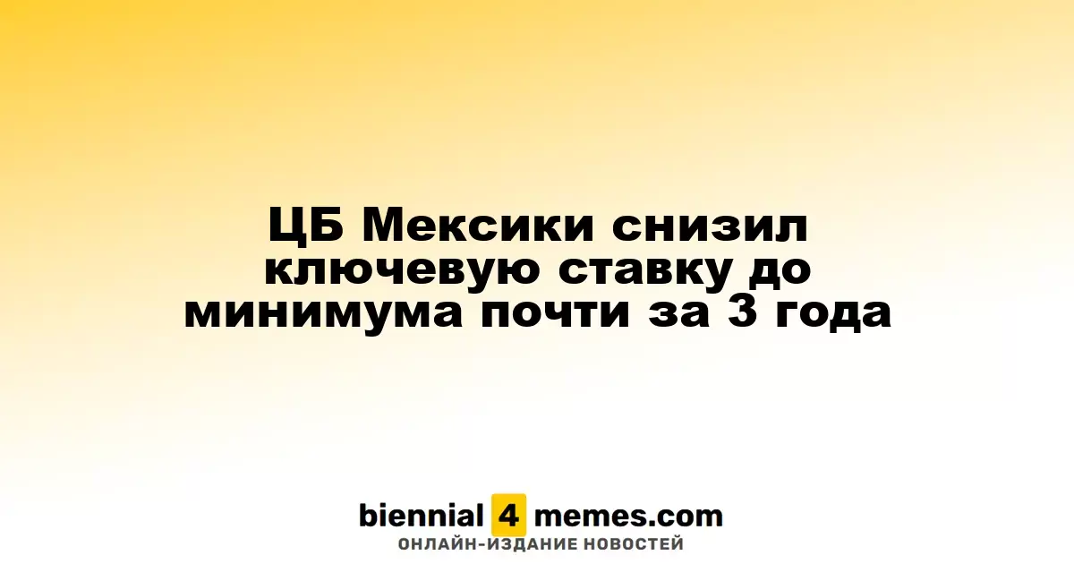 ЦБ Мексики снизил ключевую ставку до минимума почти за 3 года