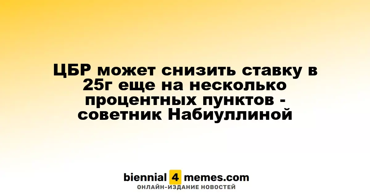ЦБР может снизить ставку в 25г еще на несколько процентных пунктов - советник Набиуллиной