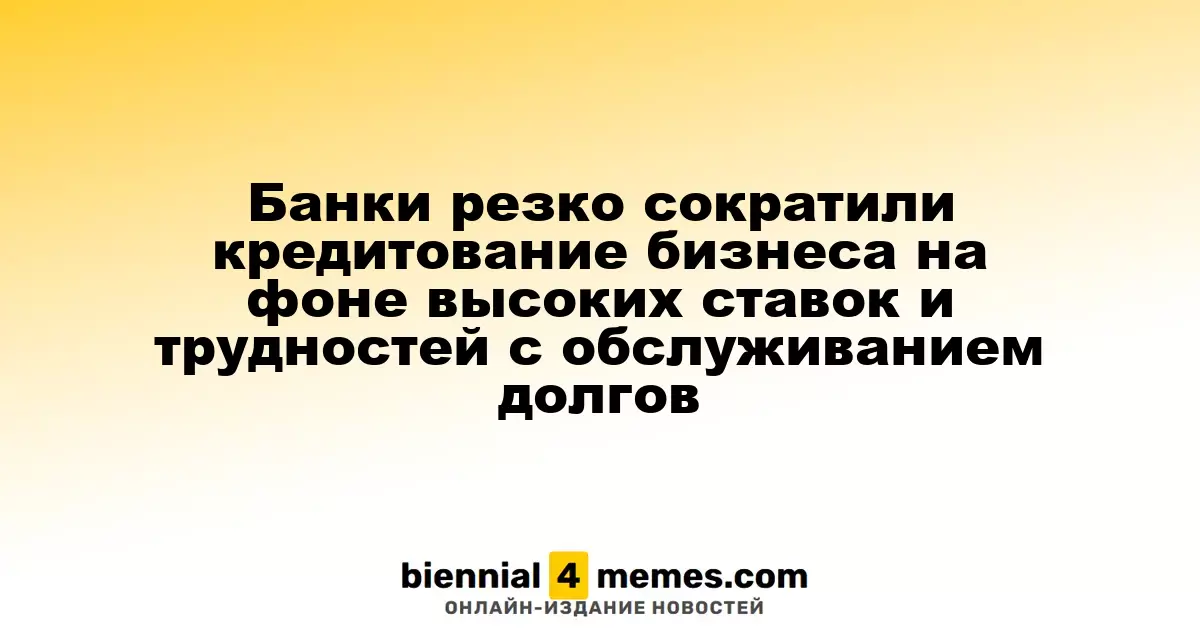 Банки резко сократили кредитование бизнеса на фоне высоких ставок и трудностей с обслуживанием долгов