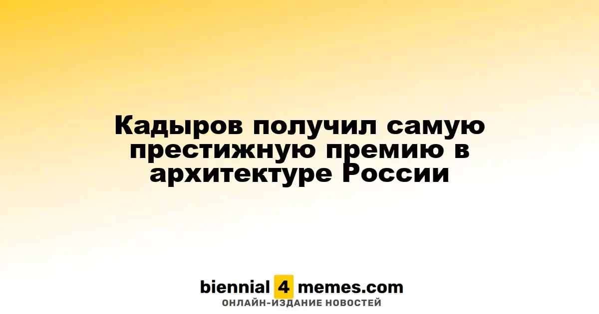 Кадыров получил самую престижную премию в архитектуре России