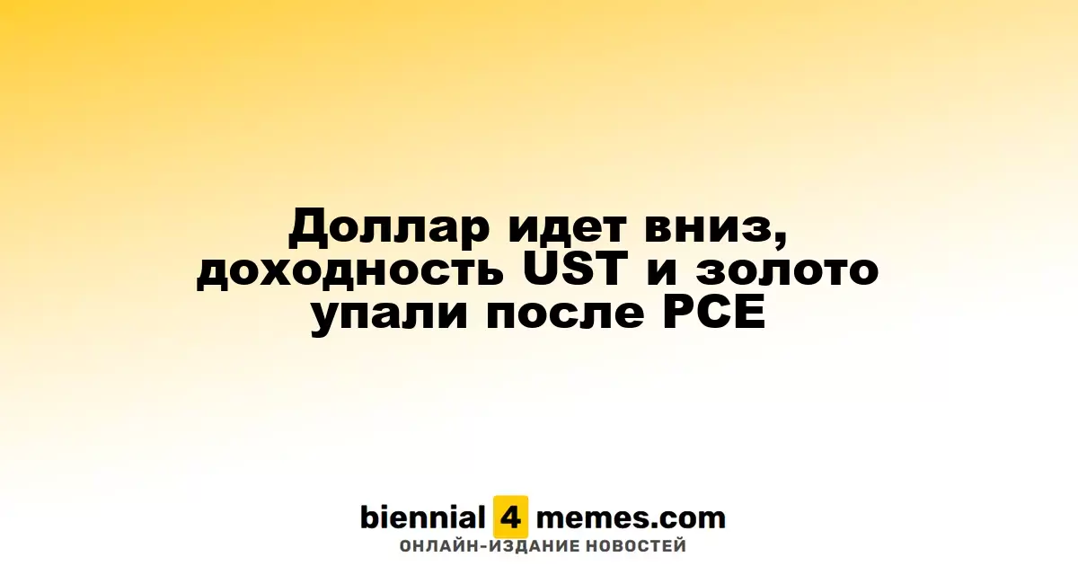 Доллар идет вниз, доходность UST и золото упали после PCE