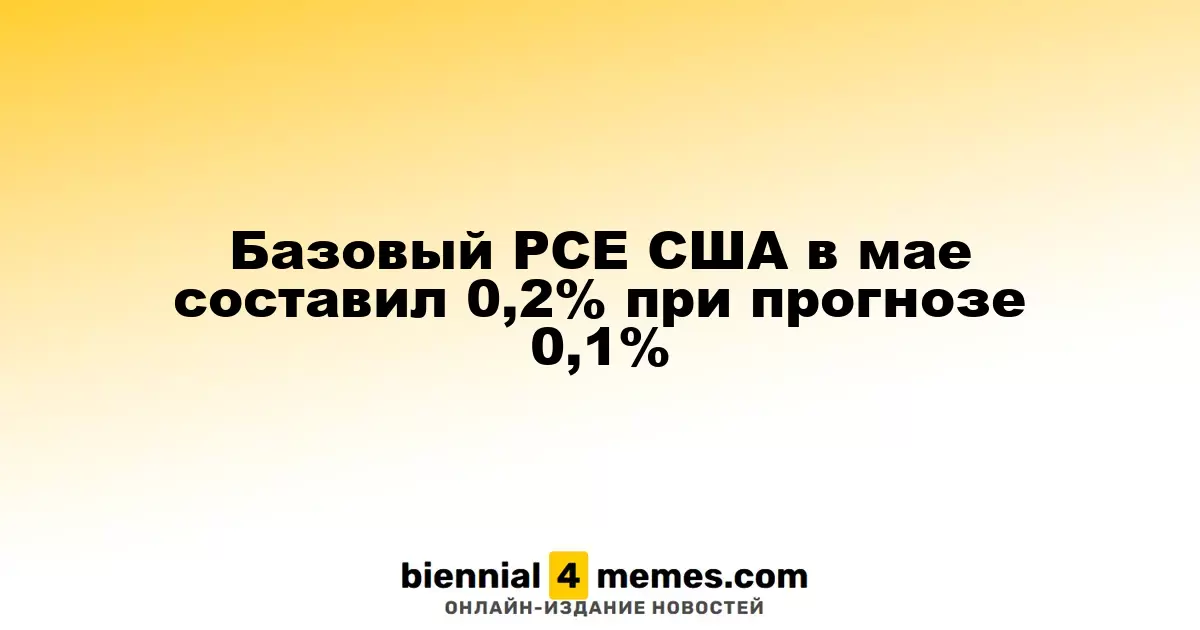 Базовый PCE США в мае составил 0,2% при прогнозе 0,1%