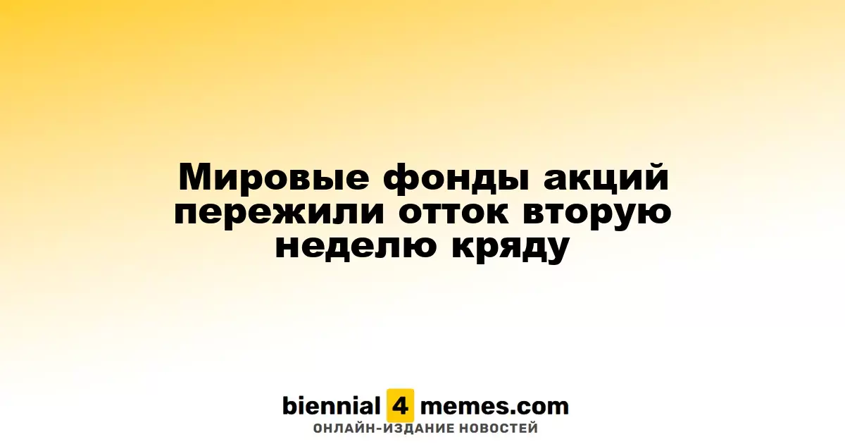 Мировые фонды акций пережили отток вторую неделю кряду