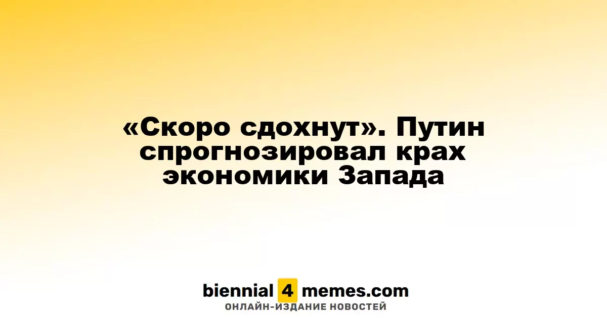 «Скоро сдохнут». Путин спрогнозировал крах экономики Запада
