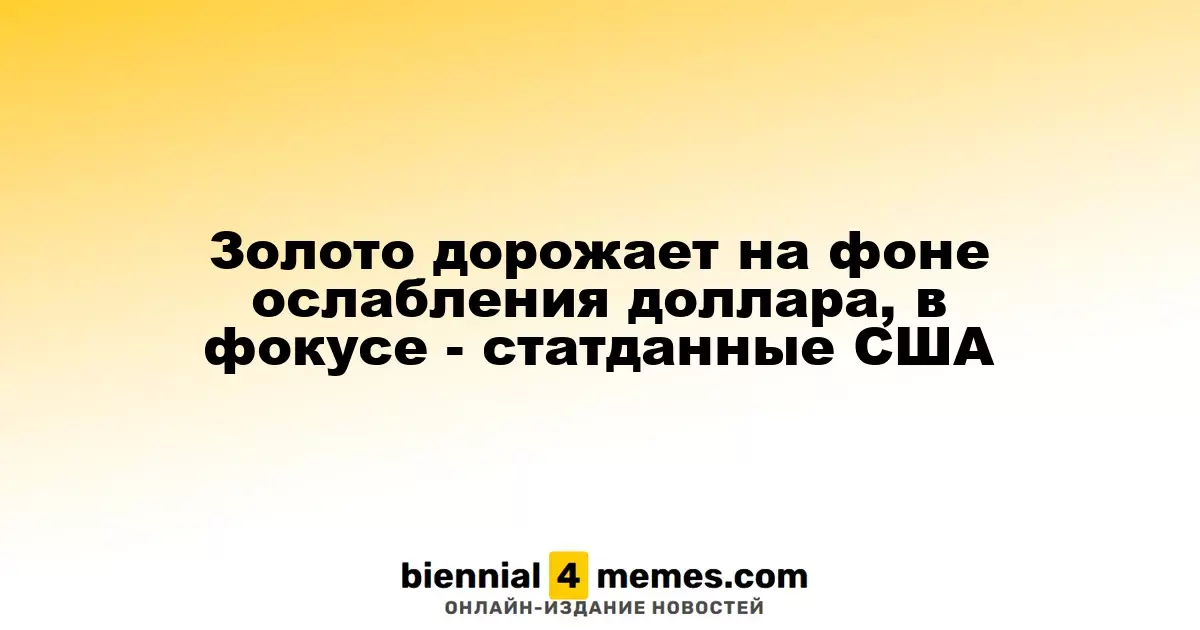Золото дорожает на фоне ослабления доллара, в фокусе - статданные США