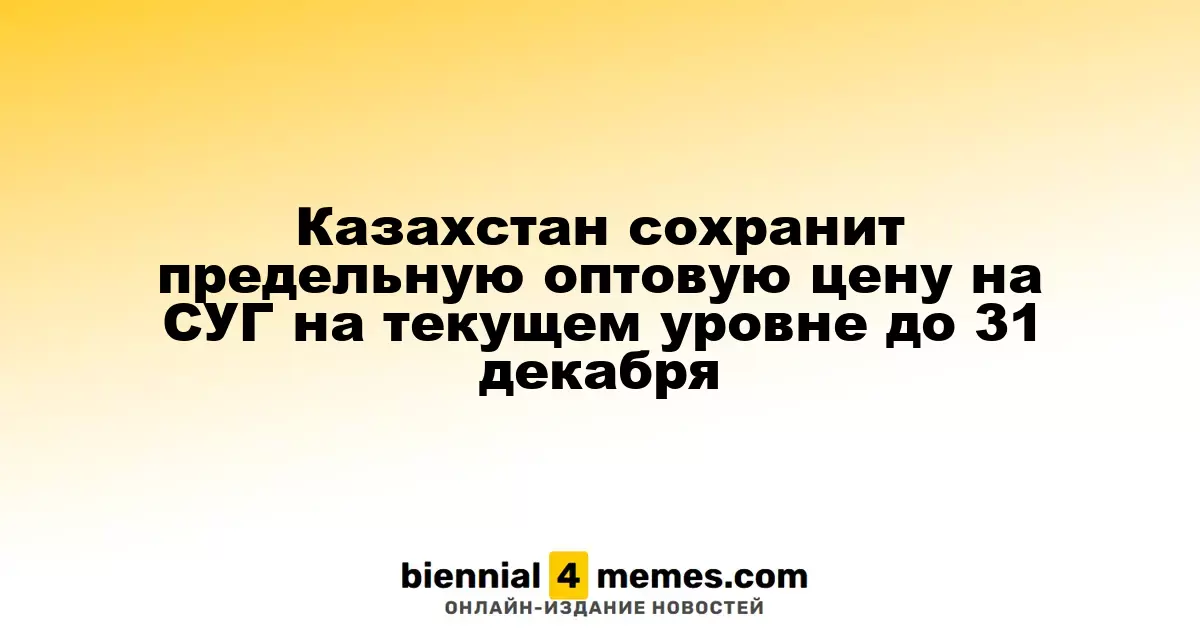 Казахстан сохранит предельную оптовую цену на СУГ на текущем уровне до 31 декабря