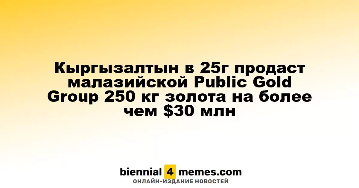 Кыргызалтын в 25г продаст малазийской Public Gold Group 250 кг золота на более чем $30 млн