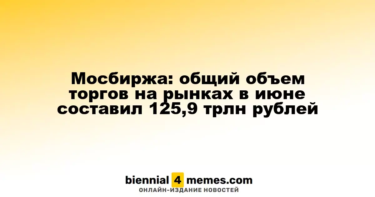 Мосбиржа: общий объем торгов на рынках в июне составил 125,9 трлн рублей