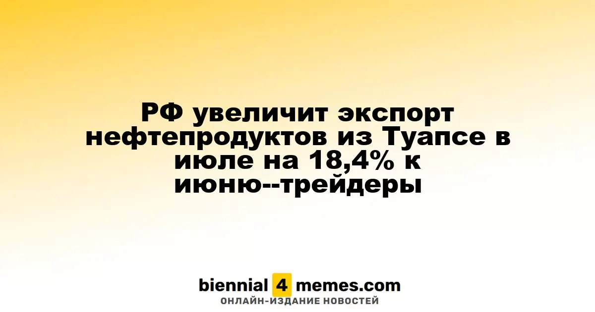 РФ увеличит экспорт нефтепродуктов из Туапсе в июле на 18,4% к июню--трейдеры