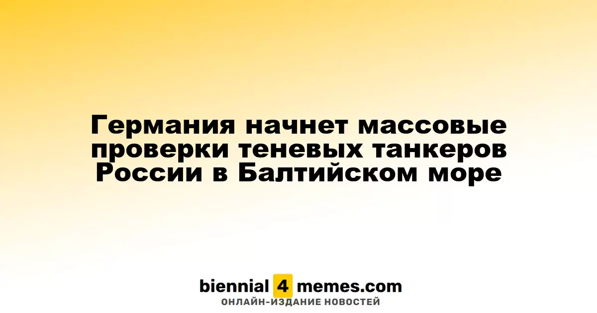 Германия начнет массовые проверки теневых танкеров России в Балтийском море