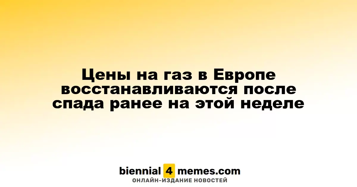 Цены на газ в Европе восстанавливаются после спада ранее на этой неделе