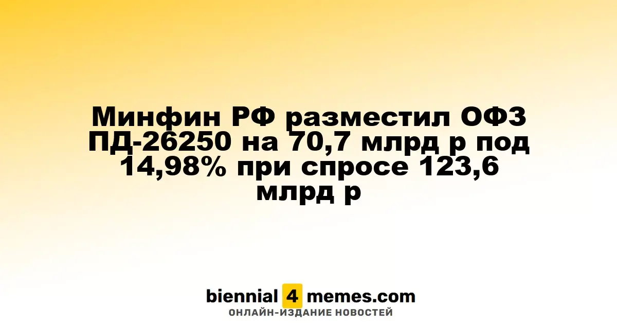 Минфин РФ разместил ОФЗ ПД-26250 на 70,7 млрд р под 14,98% при спросе 123,6 млрд р