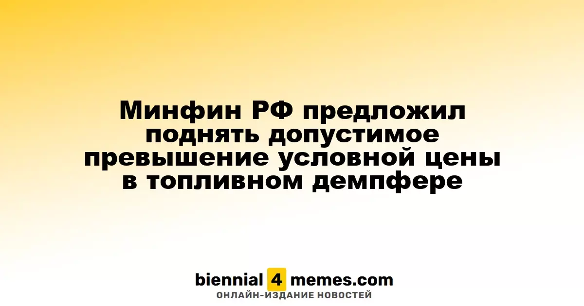 Минфин РФ предложил поднять допустимое превышение условной цены в топливном демпфере