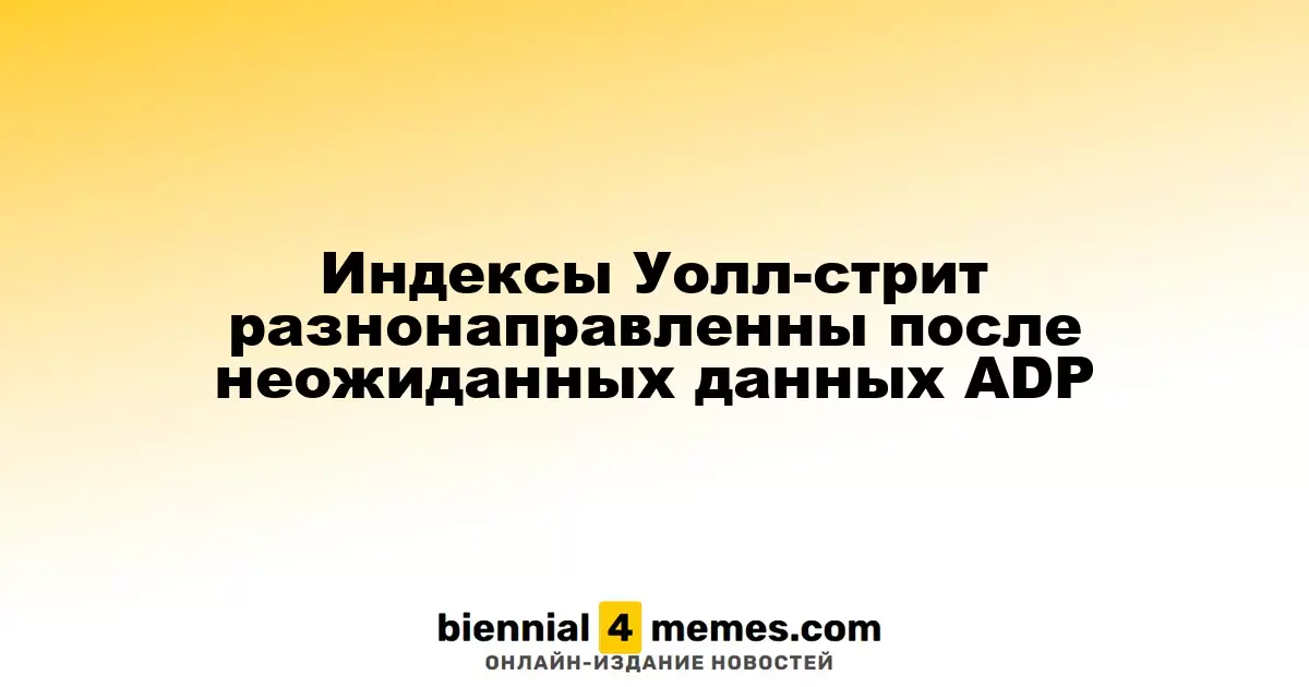 Индексы Уолл-стрит разнонаправленны после неожиданных данных ADP