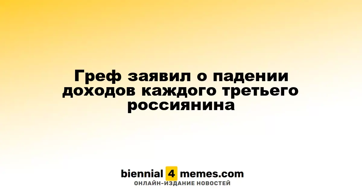 Греф заявил о падении доходов каждого третьего россиянина