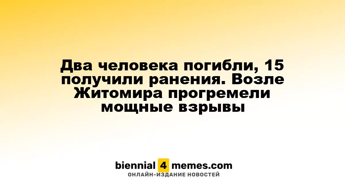 Два человека погибли, 15 получили ранения. Возле Житомира прогремели мощные взрывы