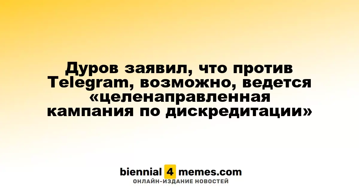 Дуров заявил, что против Telegram, возможно, ведется «целенаправленная кампания по дискредитации»