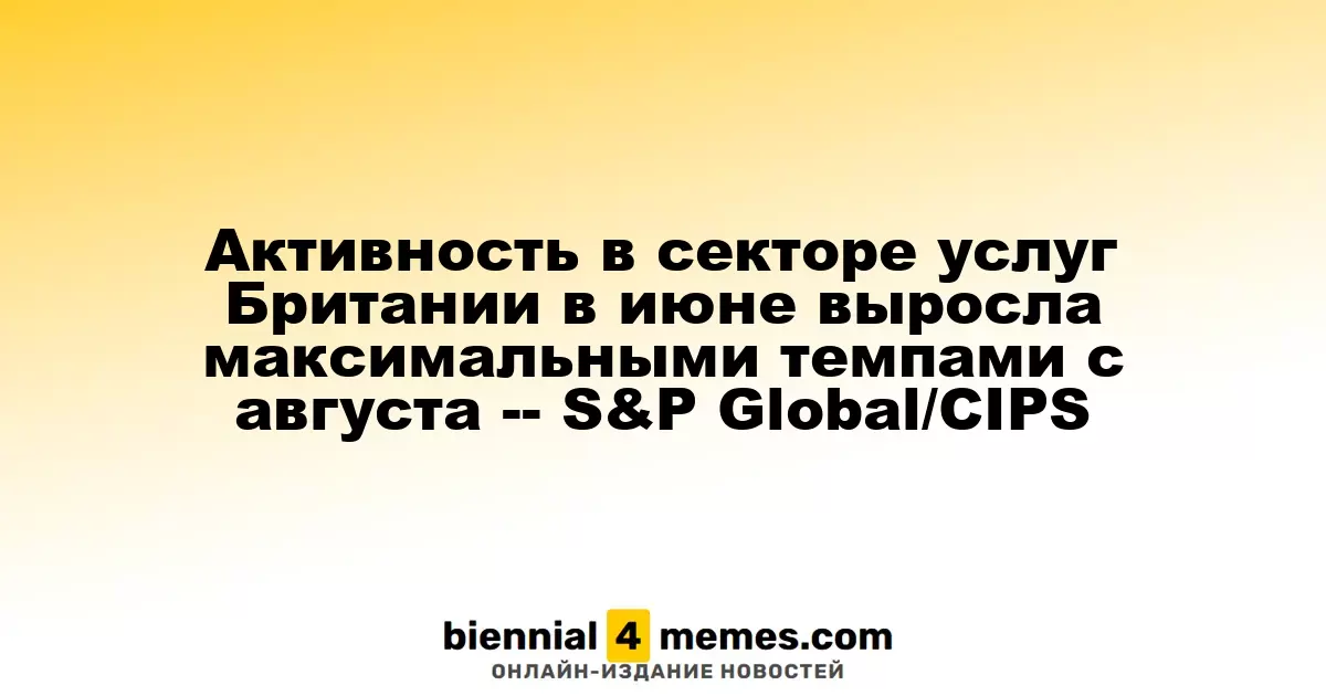Активность в секторе услуг Британии в июне выросла максимальными темпами с августа -- S&P Global/CIPS
