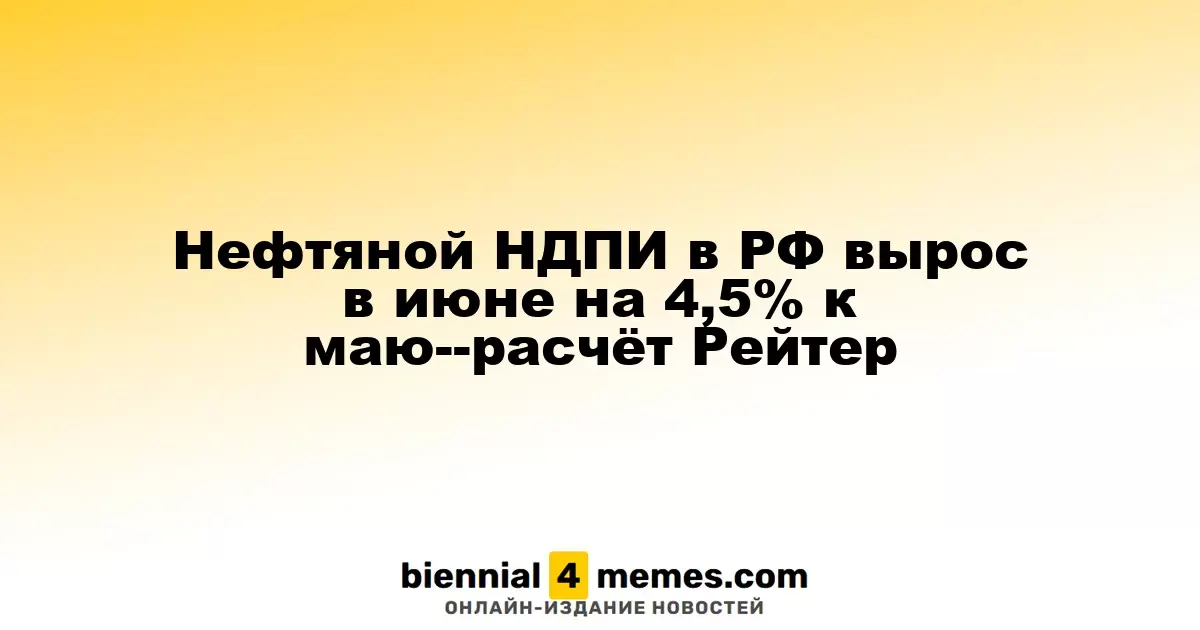 Нефтяной НДПИ в РФ вырос в июне на 4,5% к маю--расчёт Рейтер
