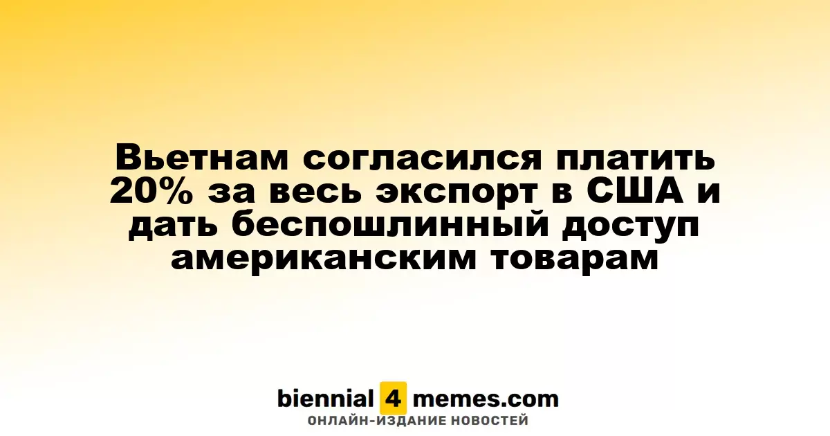 Вьетнам согласился платить 20% за весь экспорт в США и дать беспошлинный доступ американским товарам