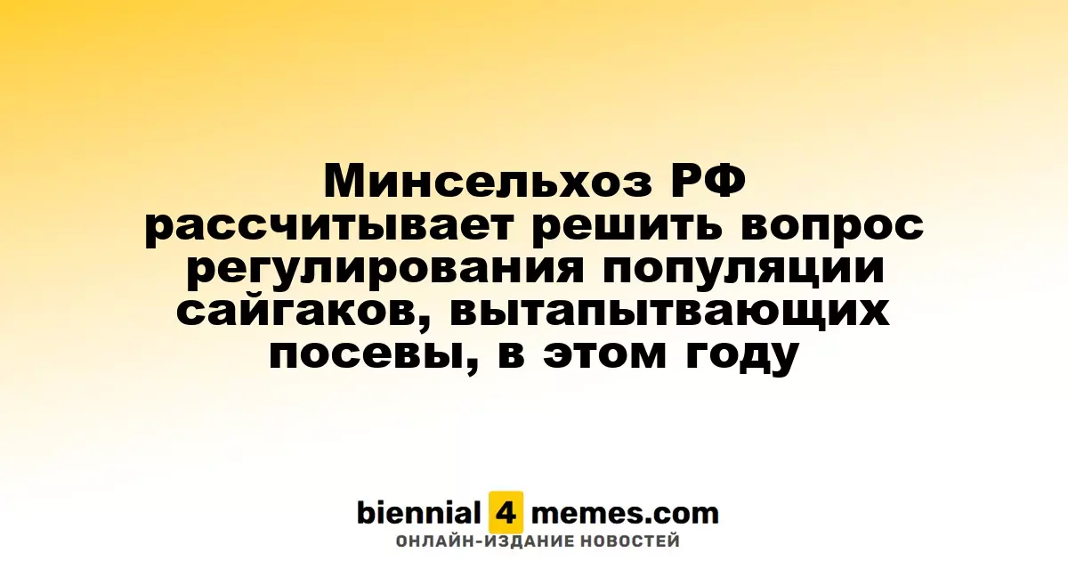 Минсельхоз РФ рассчитывает решить вопрос регулирования популяции сайгаков, вытапытвающих посевы, в этом году