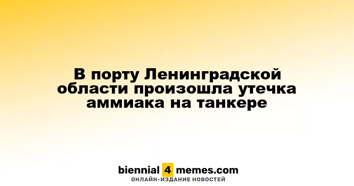 В порту Ленинградской области произошла утечка аммиака на танкере
