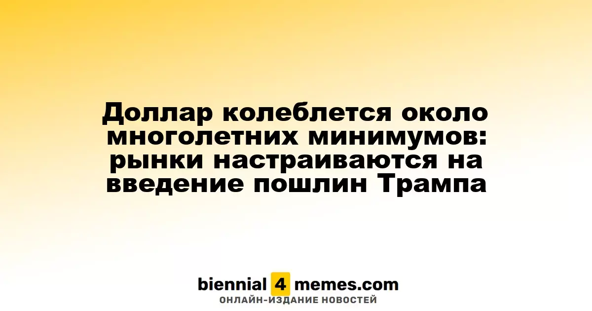 Доллар колеблется около многолетних минимумов: рынки настраиваются на введение пошлин Трампа