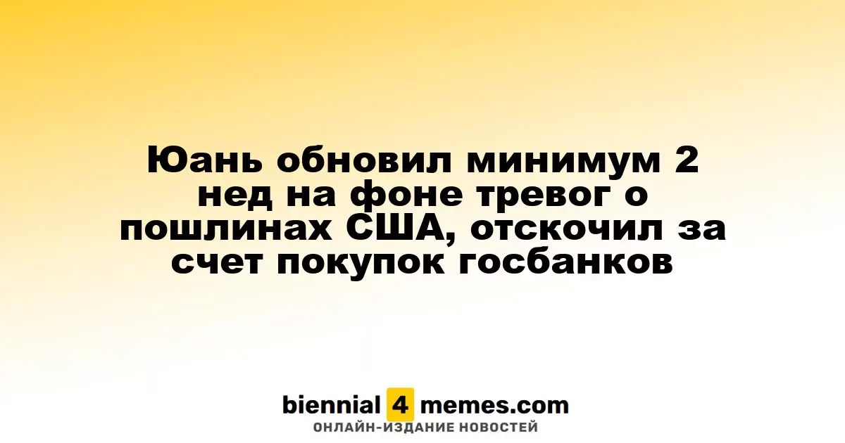 Юань обновил минимум 2 нед на фоне тревог о пошлинах США, отскочил за счет покупок госбанков