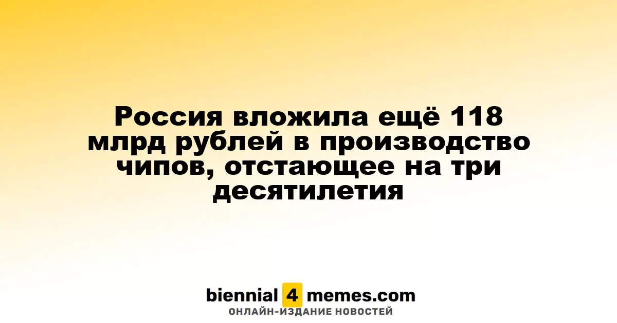 Россия вложила ещё 118 млрд рублей в производство чипов, отстающее на три десятилетия