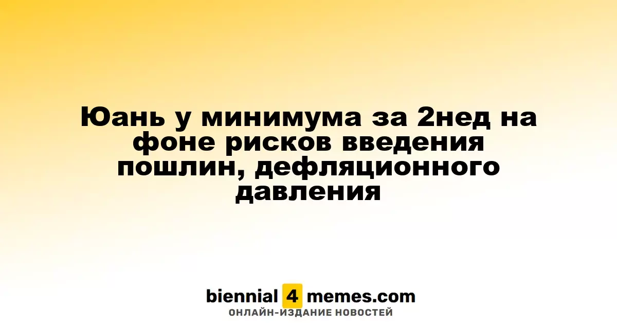 Юань у минимума за 2нед на фоне рисков введения пошлин, дефляционного давления