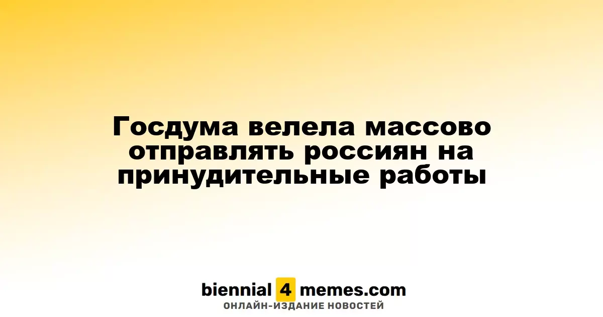 Госдума велела массово отправлять россиян на принудительные работы