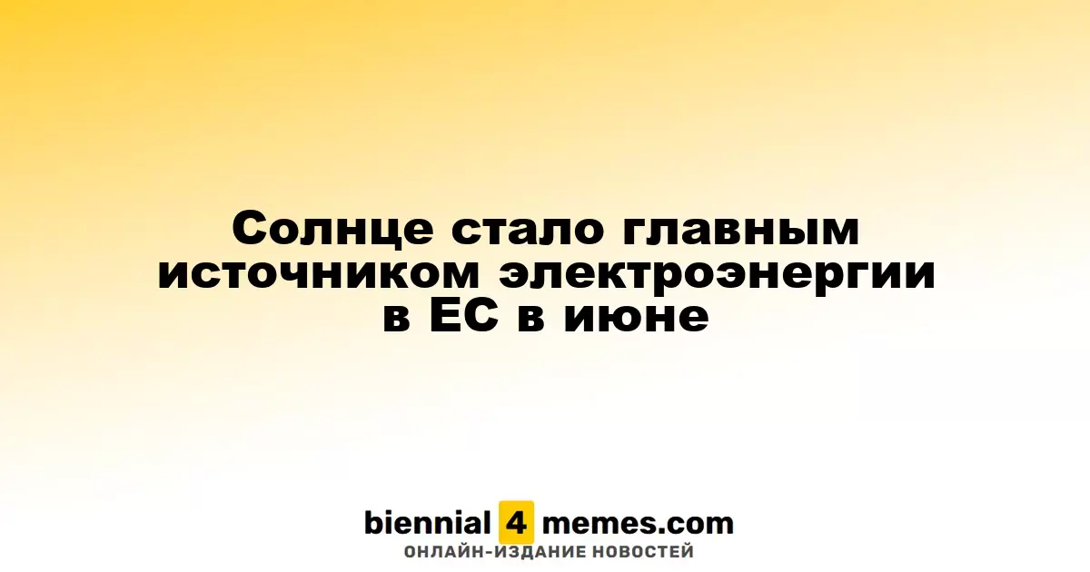 Солнце стало главным источником электроэнергии в ЕС в июне