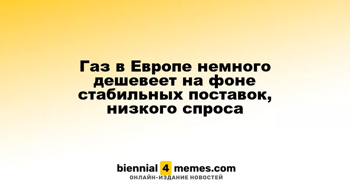 Газ в Европе немного дешевеет на фоне стабильных поставок, низкого спроса
