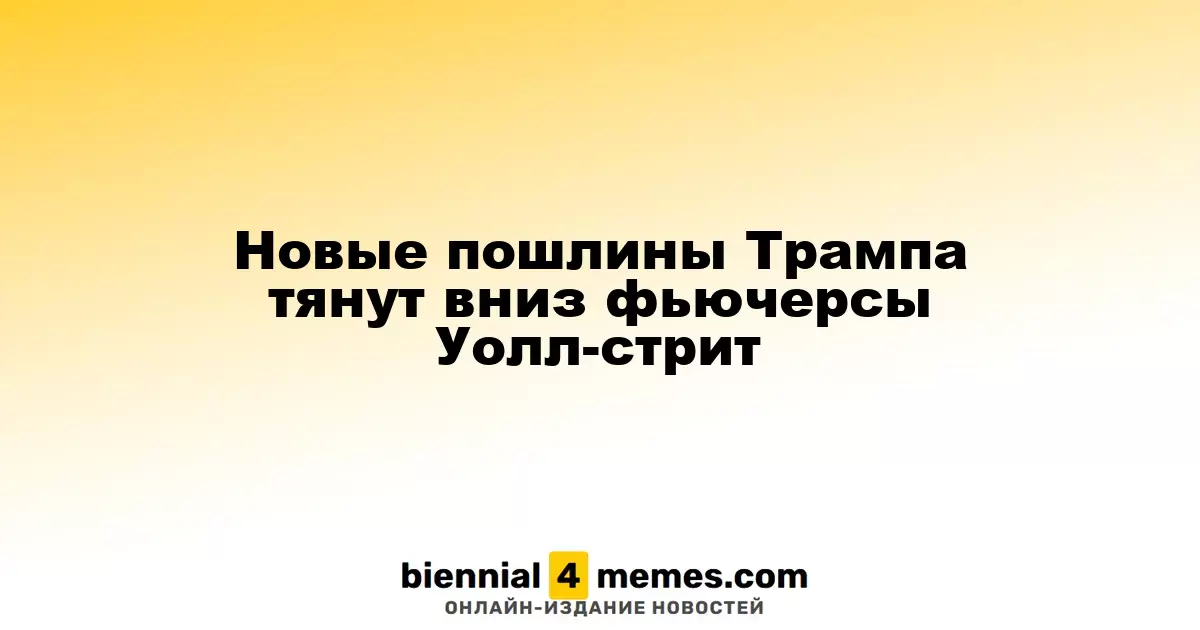 Новые пошлины Трампа тянут вниз фьючерсы Уолл-стрит