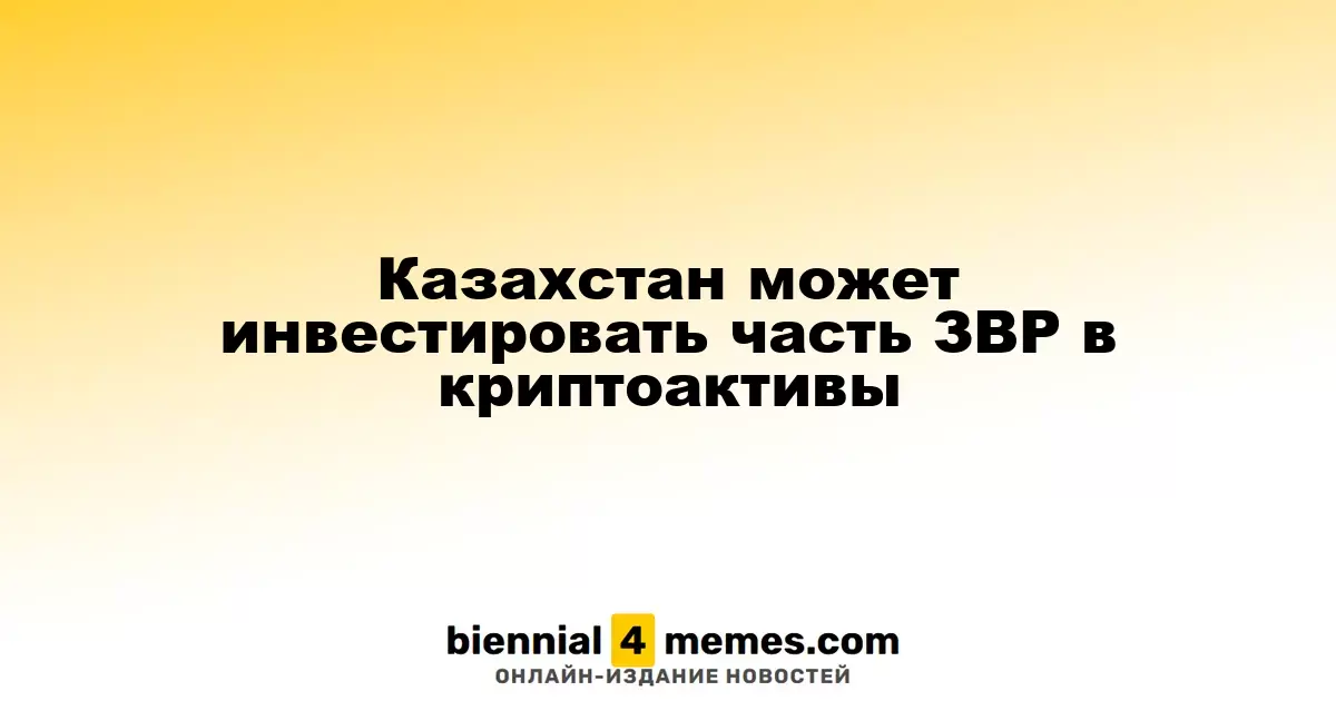Казахстан может инвестировать часть ЗВР в криптоактивы