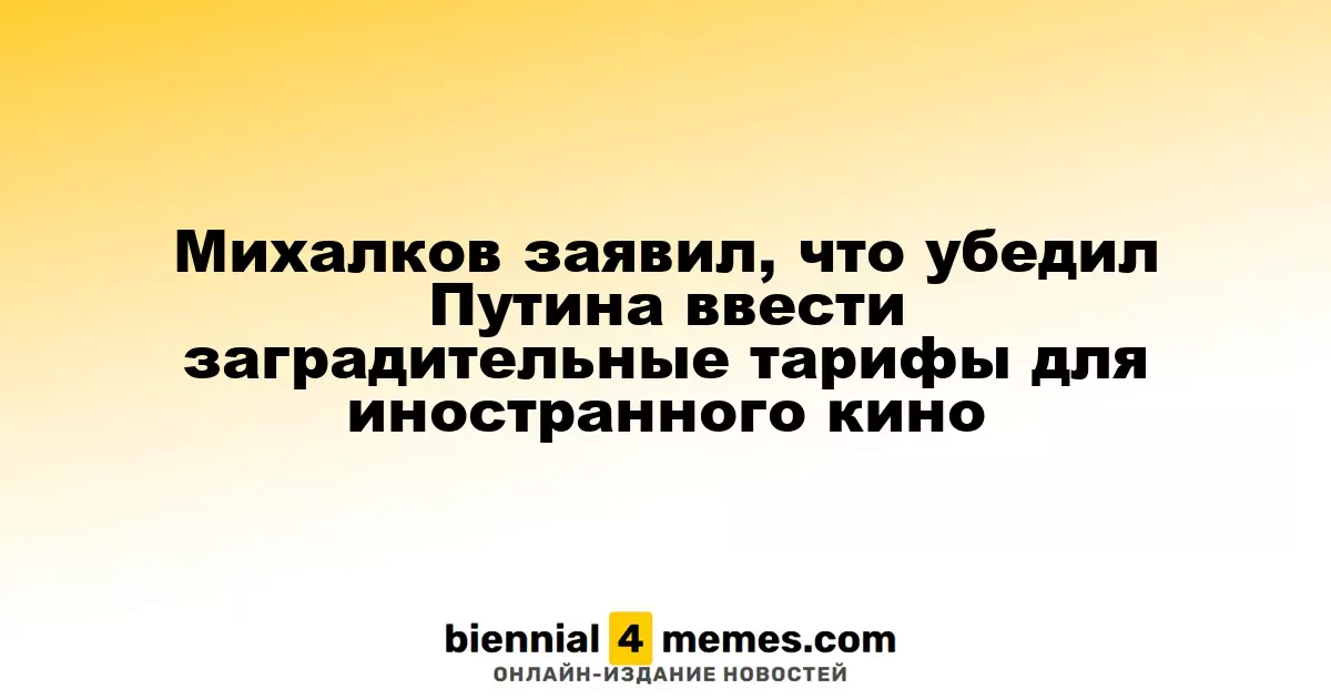 Михалков заявил, что убедил Путина ввести заградительные тарифы для иностранного кино