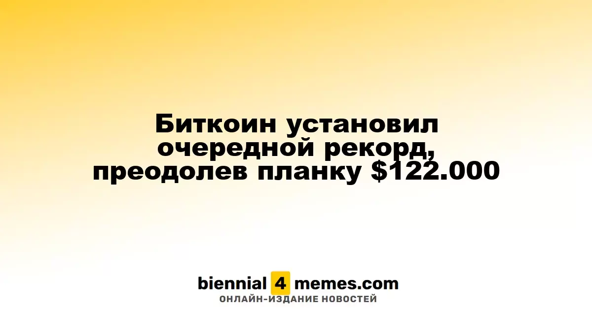 Биткоин установил очередной рекорд, преодолев планку $122.000