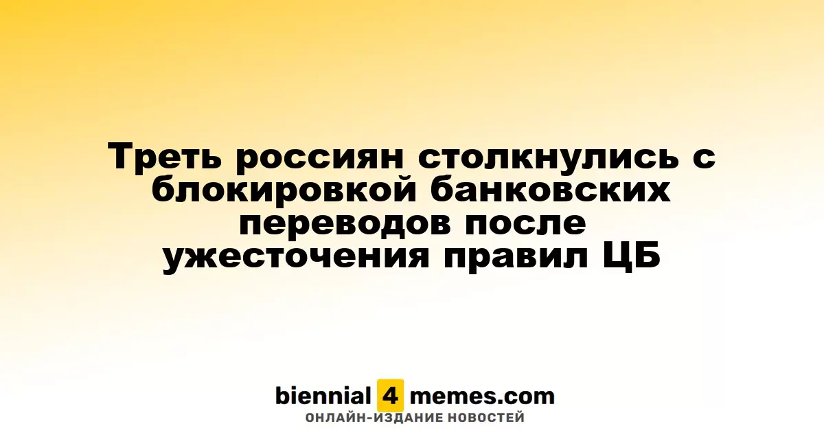 Треть россиян столкнулись с блокировкой банковских переводов после ужесточения правил ЦБ
