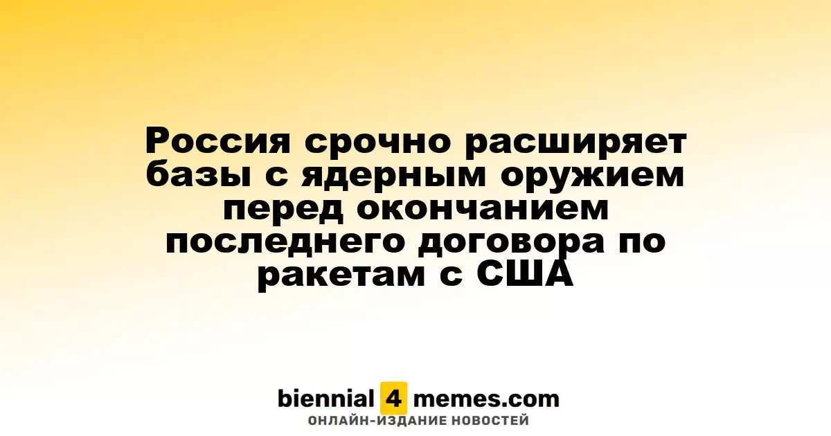 Россия срочно расширяет базы с ядерным оружием перед окончанием последнего договора по ракетам с США