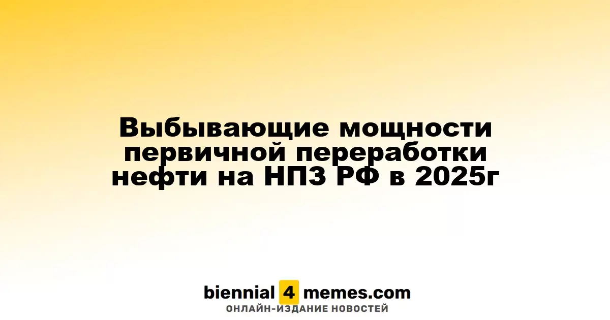 Выбывающие мощности первичной переработки нефти на НПЗ РФ в 2025г